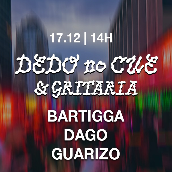 Dedo no Cue & Gritaria no Tokyo 東 京 [Sábado | 17/12 | 12h às 22h]